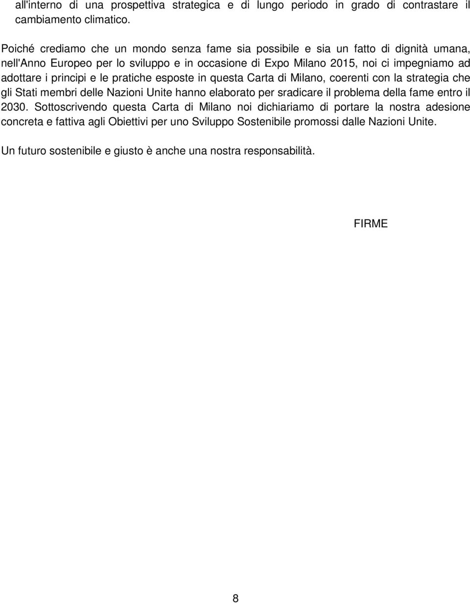 adottare i principi e le pratiche esposte in questa Carta di Milano, coerenti con la strategia che gli Stati membri delle Nazioni Unite hanno elaborato per sradicare il problema della