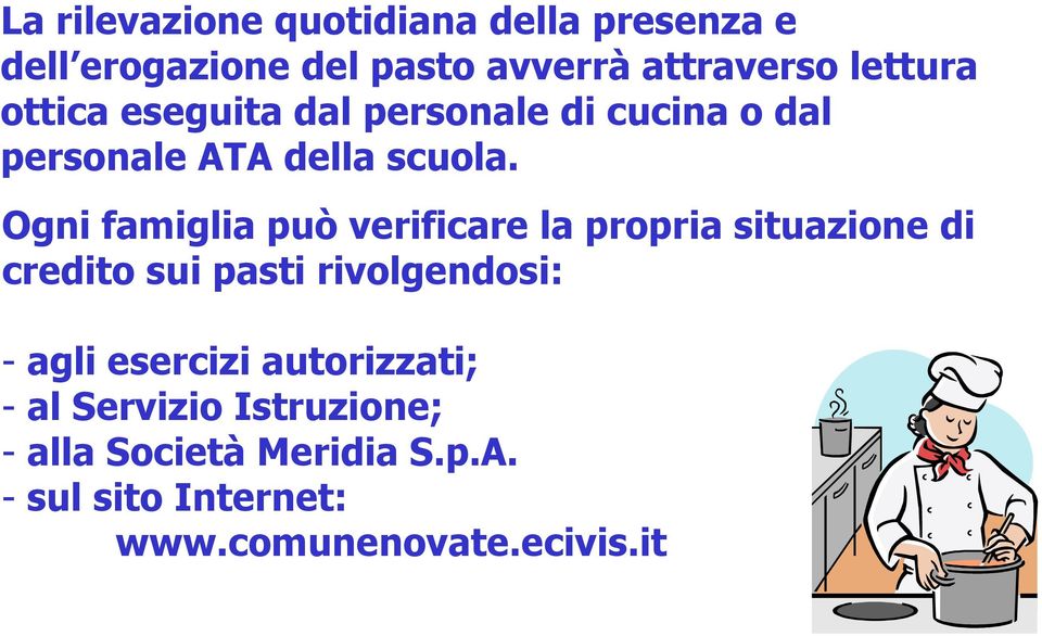 Ogni famiglia può verificare la propria situazione di credito sui pasti rivolgendosi: - agli