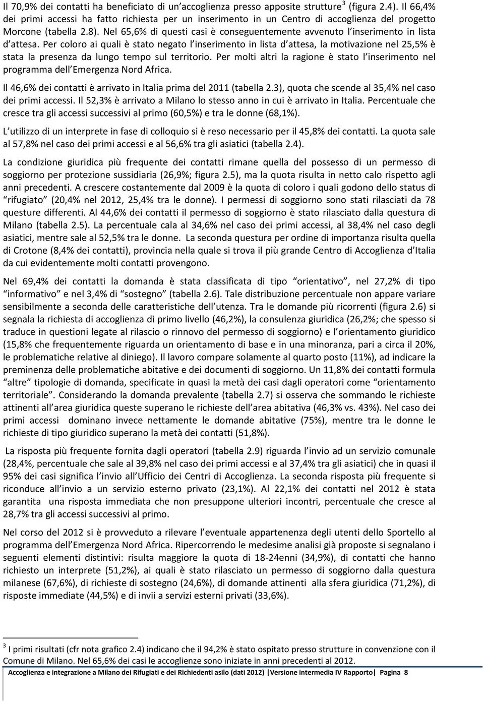 Nel 65,6% di questi casi è conseguentemente avvenuto l inserimento in lista d attesa.