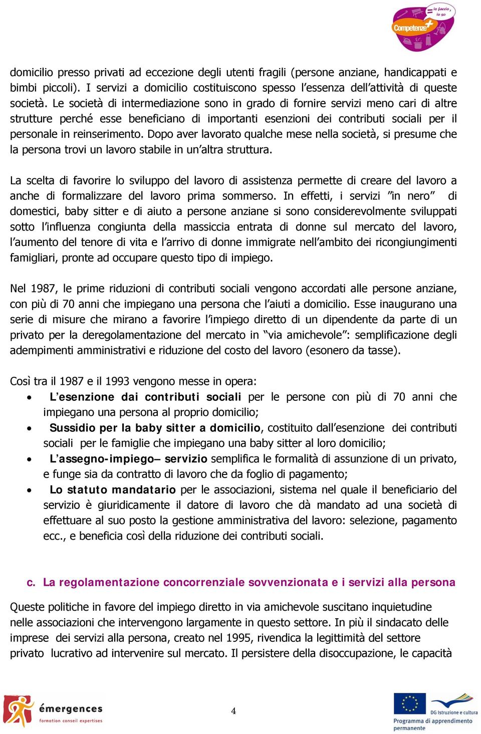 Dopo aver lavorato qualche mese nella società, si presume che la persona trovi un lavoro stabile in un altra struttura.