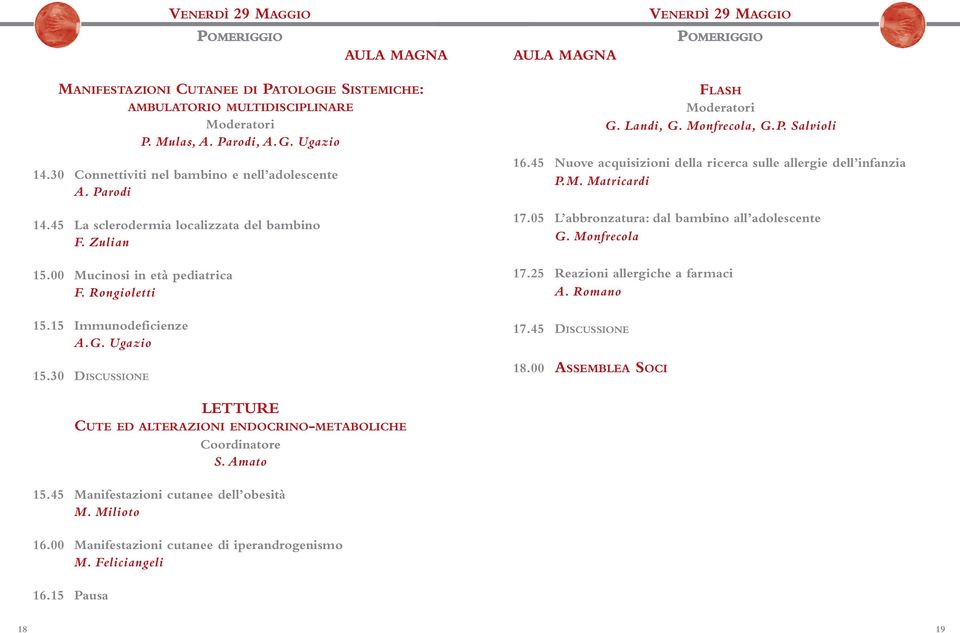 30 DISCUSSIONE FLASH G. Landi, G. Monfrecola, G.P. Salvioli 16.45 Nuove acquisizioni della ricerca sulle allergie dell infanzia P.M. Matricardi 17.05 L abbronzatura: dal bambino all adolescente G.