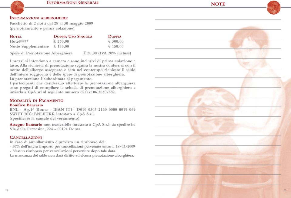 Alla richiesta di prenotazione seguirà la nostra conferma con il nome dell albergo assegnato e sarà nel contempo richiesto il saldo dell intero soggiorno e delle spese di prenotazione alberghiera.