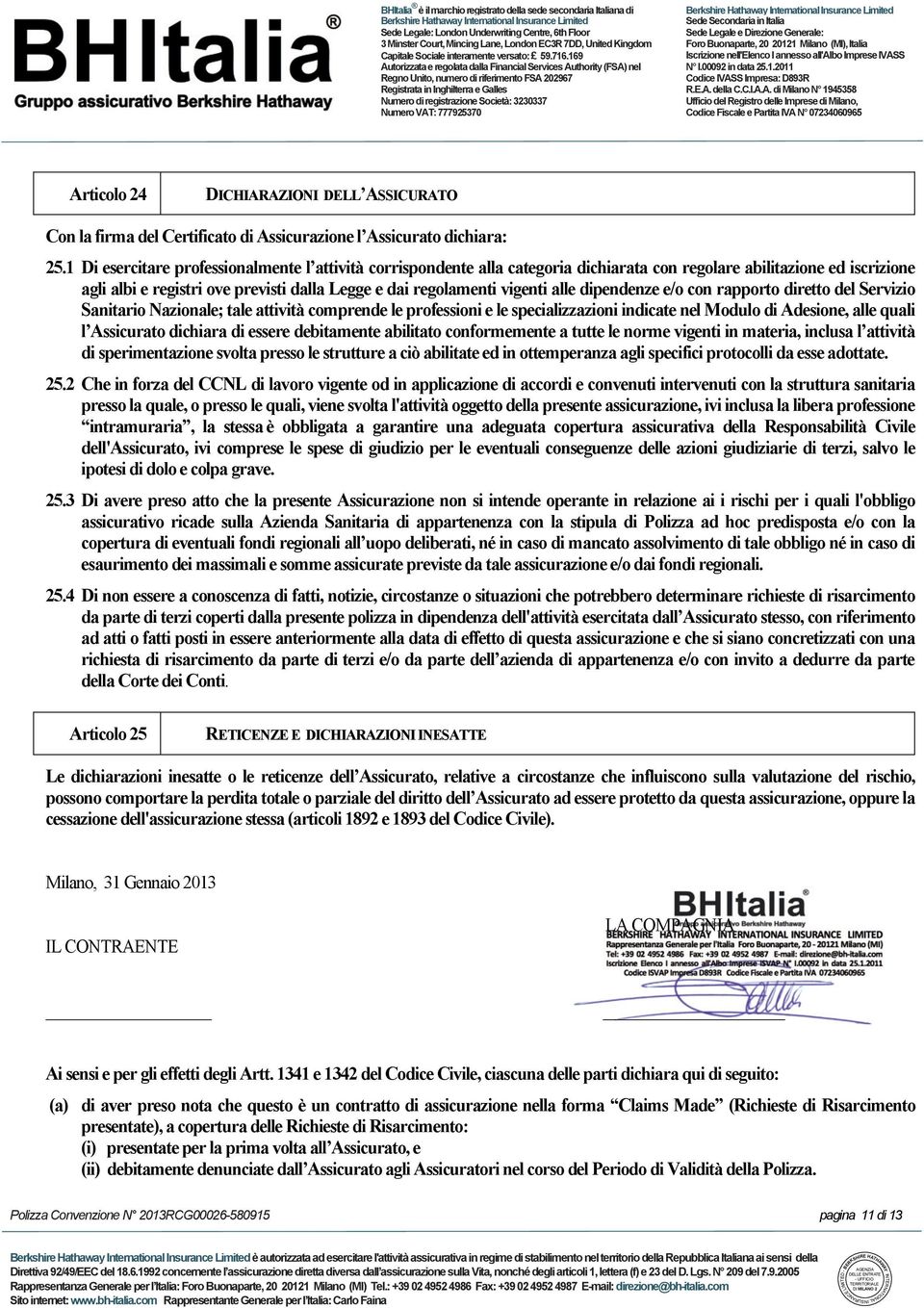 alle dipendenze e/o con rapporto diretto del Servizio Sanitario Nazionale; tale attività comprende le professioni e le specializzazioni indicate nel Modulo di Adesione, alle quali l Assicurato