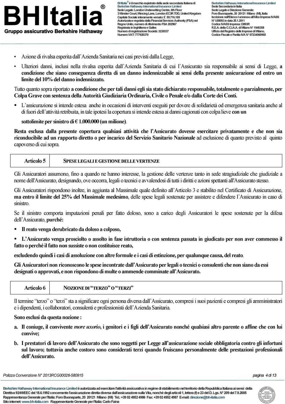 Tutto quanto sopra riportato a condizione che per tali danni egli sia stato dichiarato responsabile, totalmente o parzialmente, per Colpa Grave con sentenza della Autorità Giudiziaria Ordinaria,