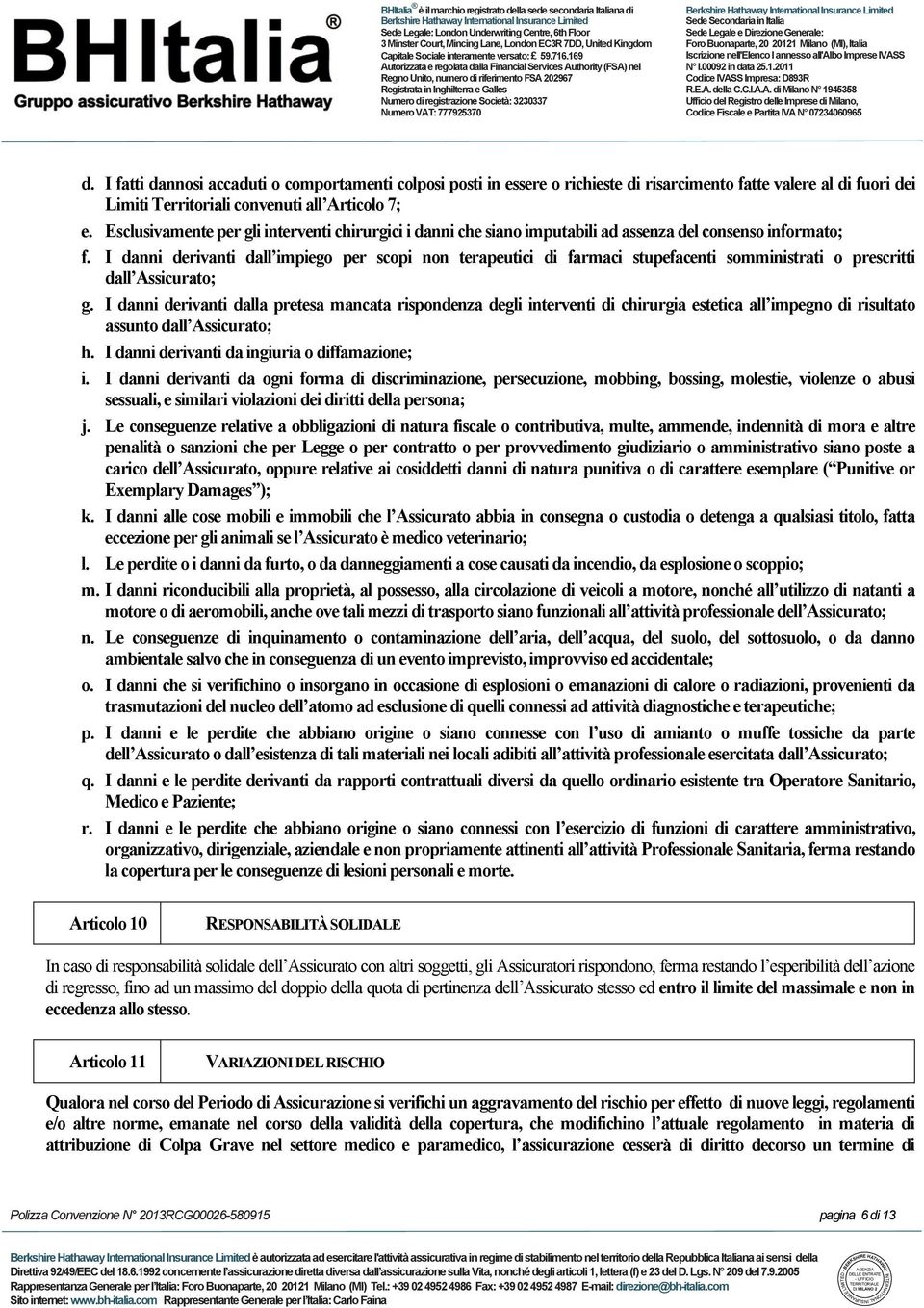 I danni derivanti dall impiego per scopi non terapeutici di farmaci stupefacenti somministrati o prescritti dall Assicurato; g.