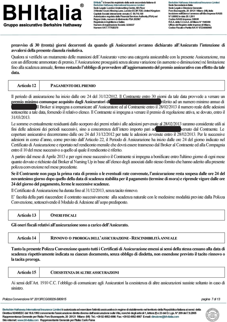 senza alcuna variazione (in aumento o diminuzione) né limitazione fino alla scadenza annuale, fermo restando l obbligo di provvedere all aggiornamento del premio assicurativo con effetto da tale data.