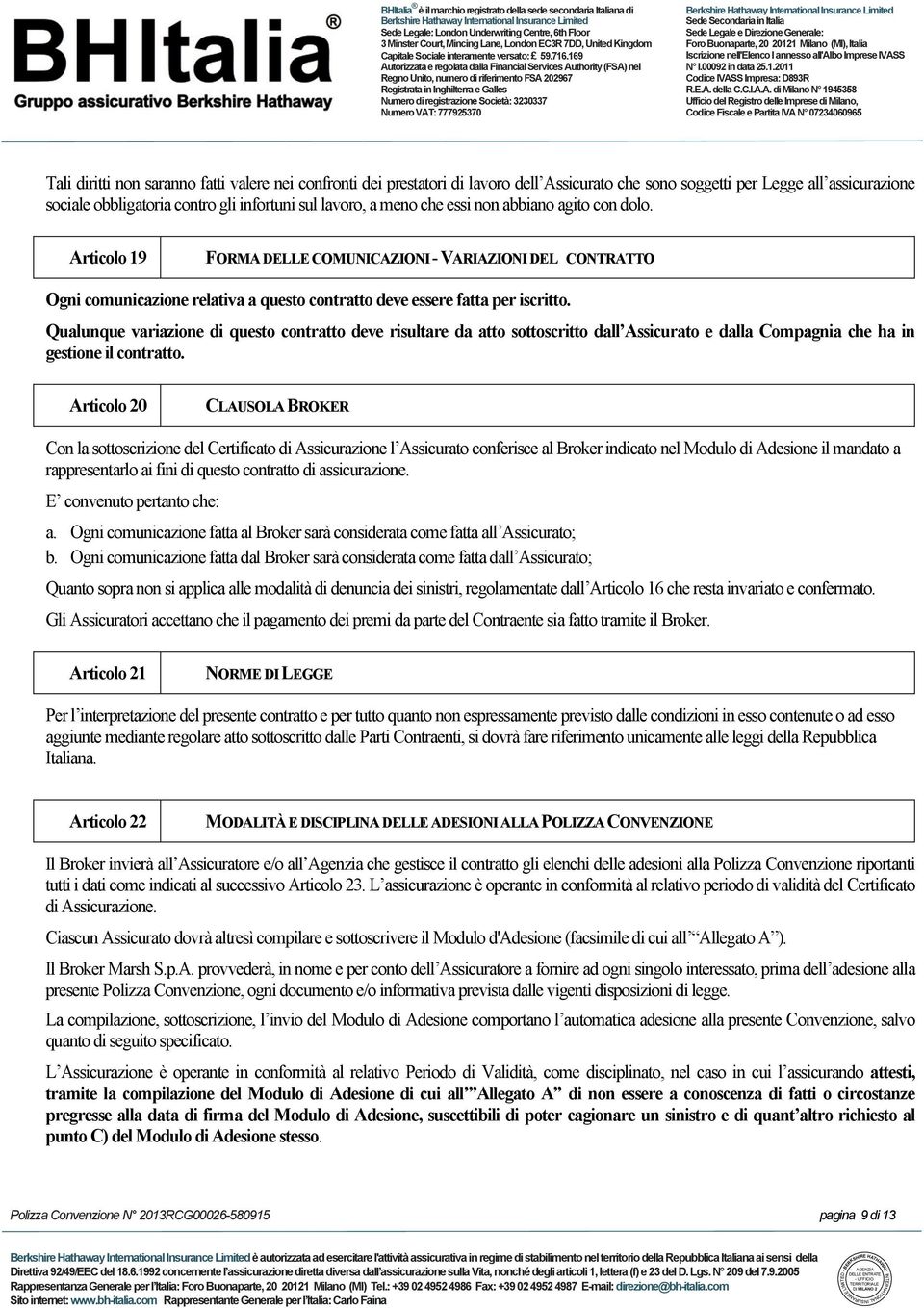 Qualunque variazione di questo contratto deve risultare da atto sottoscritto dall Assicurato e dalla Compagnia che ha in gestione il contratto.