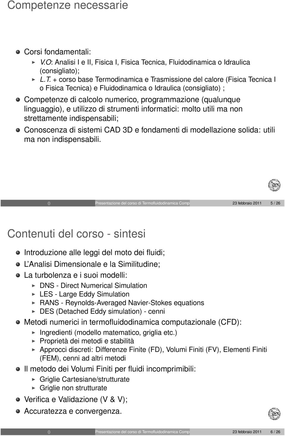 + corso base Termodinamica e Trasmissione del calore (Fisica Tecnica I o Fisica Tecnica) e Fluidodinamica o Idraulica (consigliato) ; Competenze di calcolo numerico, programmazione (qualunque