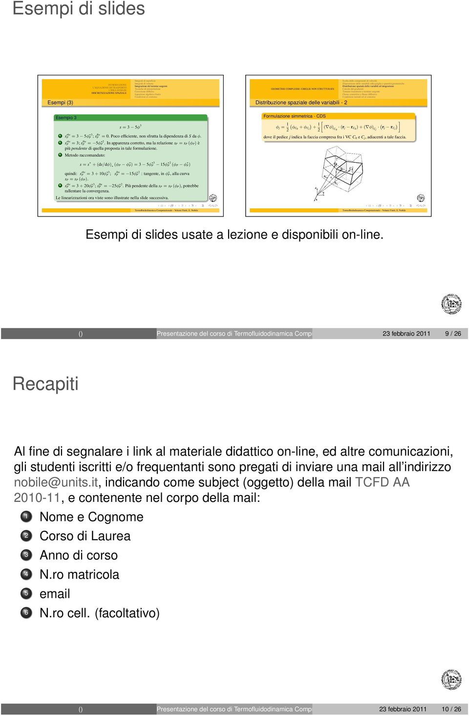 sulla griglia e quantità geometriche Distribuzione spaziale delle variabili ed integrazione Calcolo del gradiente Termine transitorio e termine sorgente Flusso convettivo e flusso diffusivo