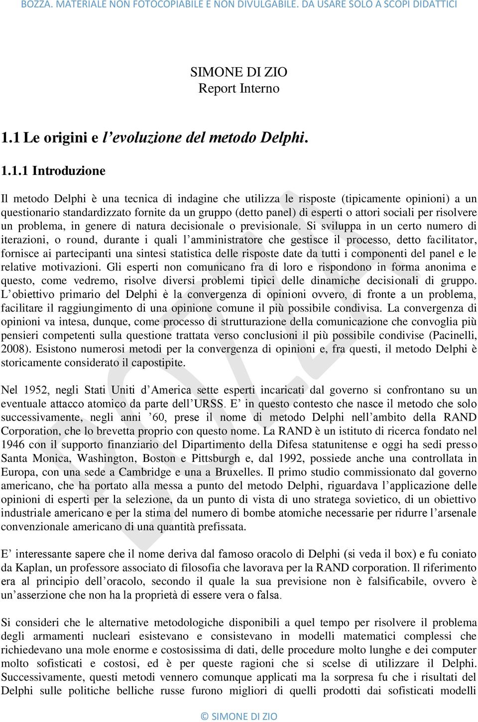 da un gruppo (detto panel) di esperti o attori sociali per risolvere un problema, in genere di natura decisionale o previsionale.