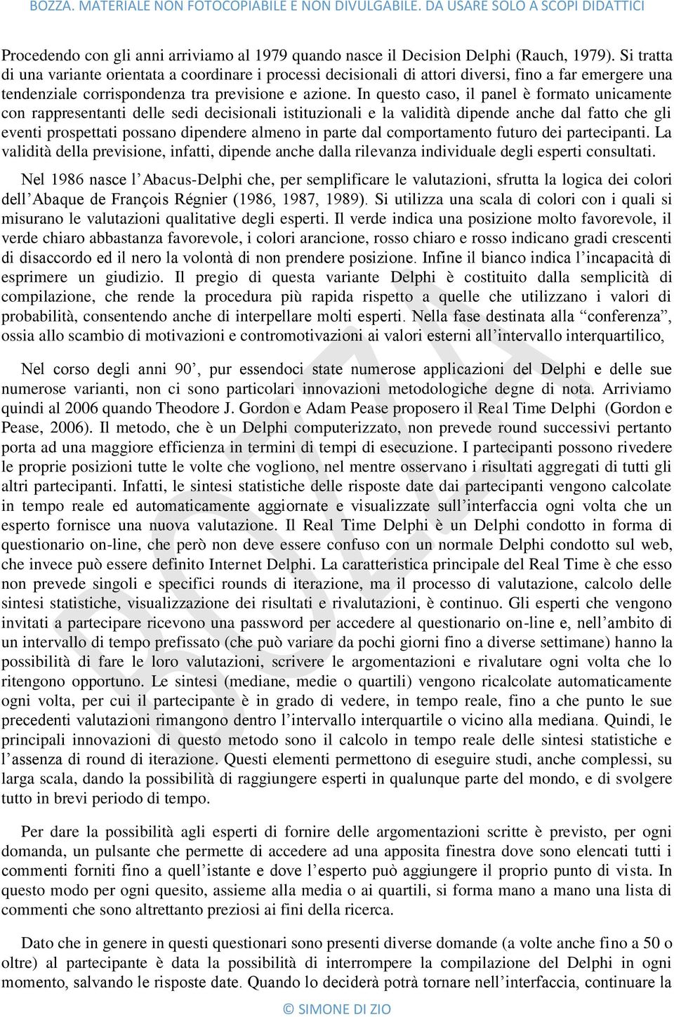 In questo caso, il panel è formato unicamente con rappresentanti delle sedi decisionali istituzionali e la validità dipende anche dal fatto che gli eventi prospettati possano dipendere almeno in