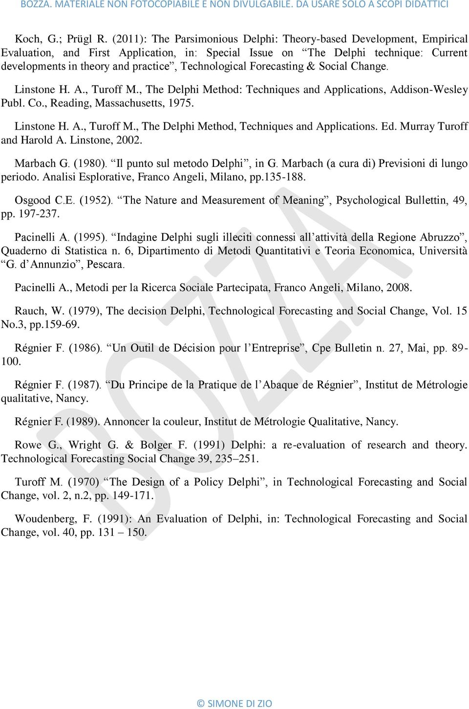 Technological Forecasting & Social Change. Linstone H. A., Turoff M., The Delphi Method: Techniques and Applications, Addison-Wesley Publ. Co., Reading, Massachusetts, 1975. Linstone H. A., Turoff M., The Delphi Method, Techniques and Applications.