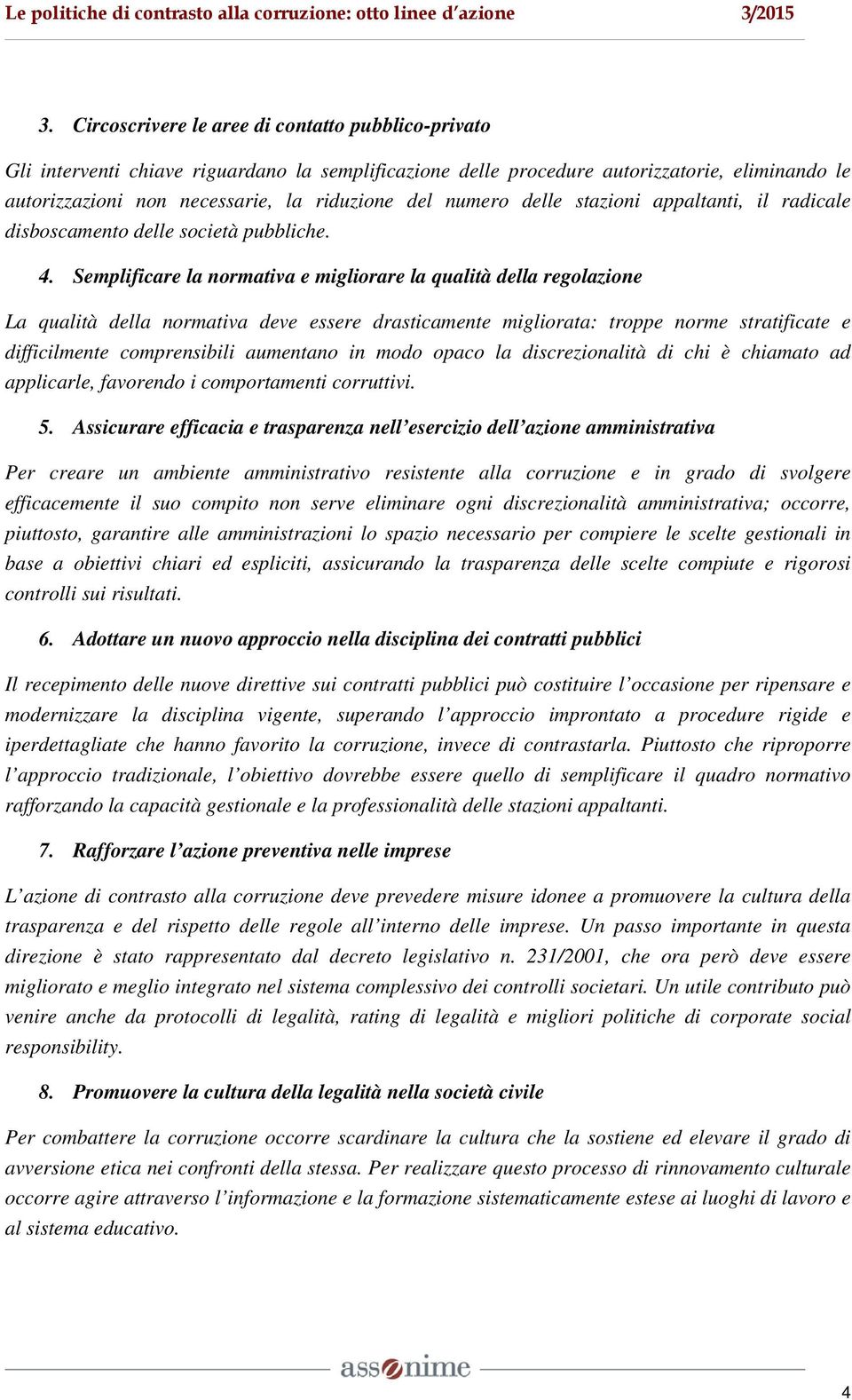 Semplificare la normativa e migliorare la qualità della regolazione La qualità della normativa deve essere drasticamente migliorata: troppe norme stratificate e difficilmente comprensibili aumentano