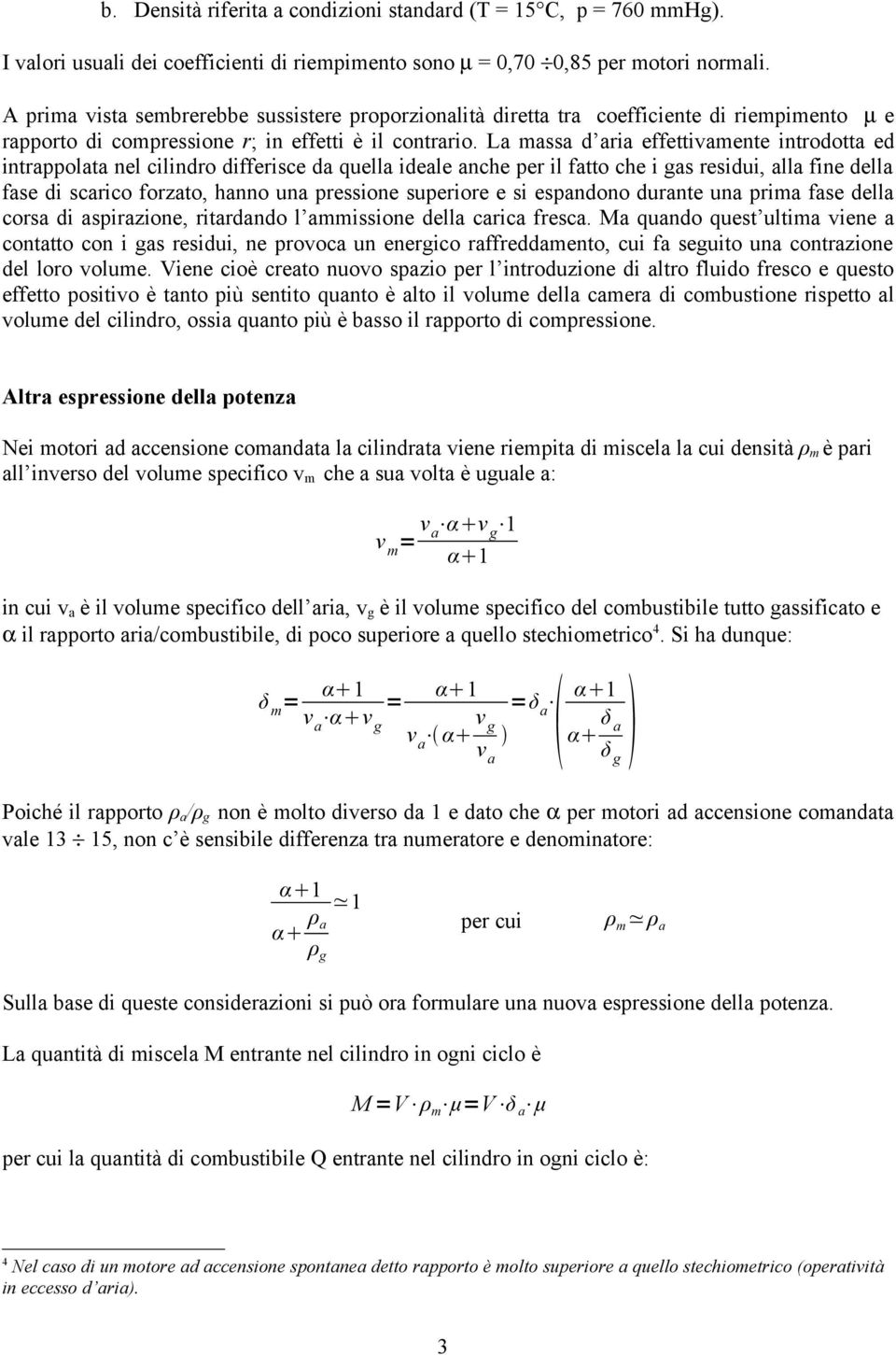 La massa d aria effettivamente introdotta ed intrappolata nel cilindro differisce da quella ideale anche per il fatto che i gas residui, alla fine della fase di scarico forzato, hanno una pressione