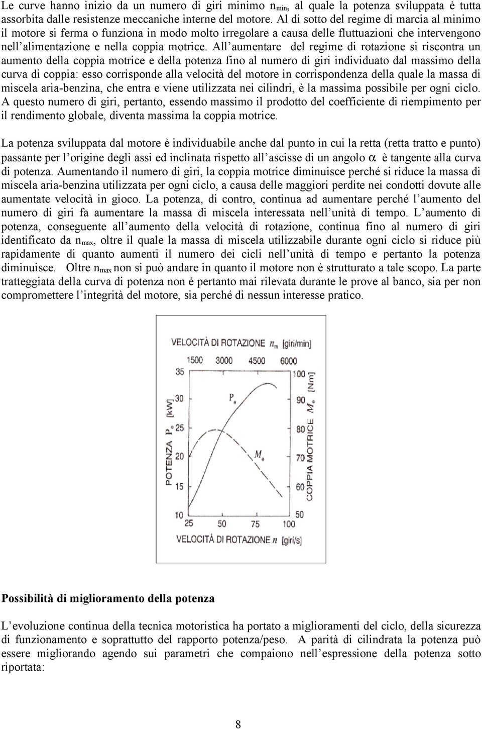 All aumentare del regime di rotazione si riscontra un aumento della coppia motrice e della potenza fino al numero di giri individuato dal massimo della curva di coppia: esso corrisponde alla velocità