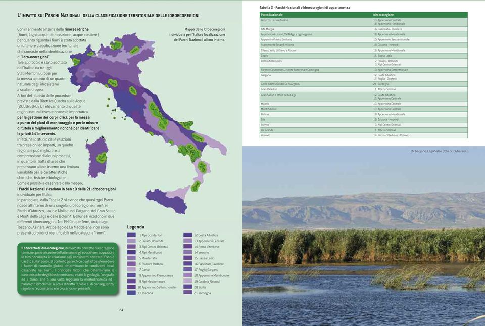 Tale approccio è stato adottato dall Italia e da tutti gli Stati Membri Europei per la messa a punto di un quadro naturale degli idrosistemi a scala europea.