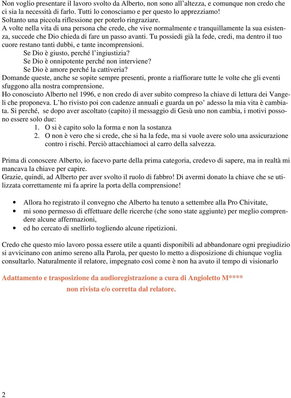 A volte nella vita di una persona che crede, che vive normalmente e tranquillamente la sua esistenza, succede che Dio chieda di fare un passo avanti.