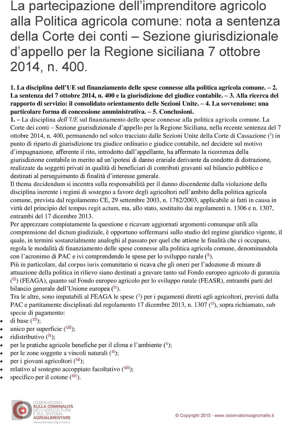 Alla ricerca del rapporto di servizio: il consolidato orientamento delle Sezioni Unite. 4. La sovvenzione: una particolare forma di concessione amministrativa. 5. Conclusioni. 1.