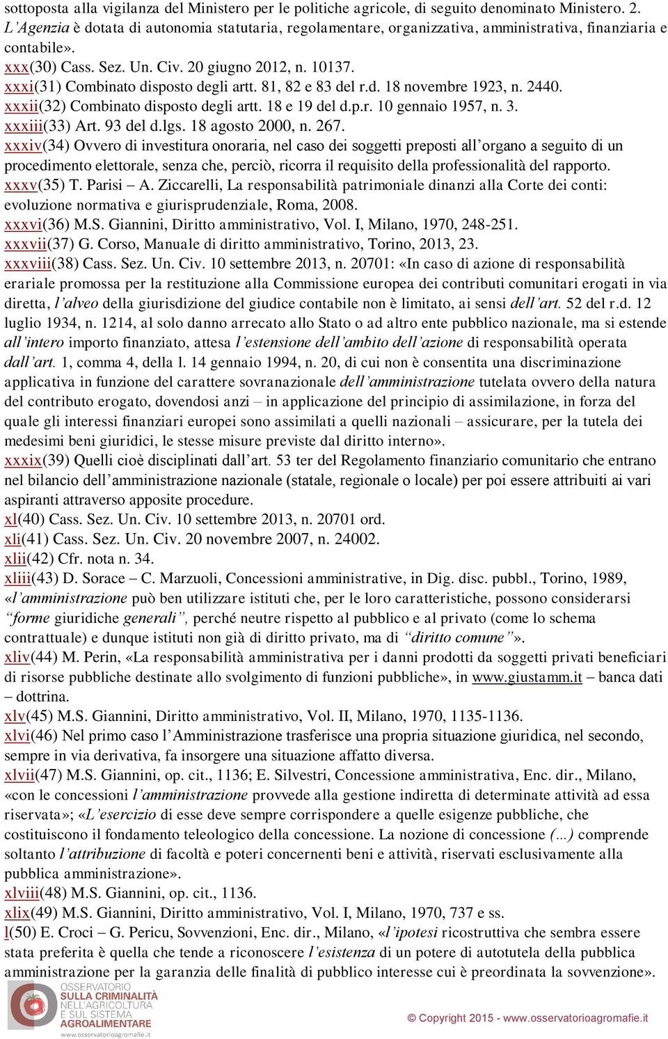 xxxi(31) Combinato disposto degli artt. 81, 82 e 83 del r.d. 18 novembre 1923, n. 2440. xxxii(32) Combinato disposto degli artt. 18 e 19 del d.p.r. 10 gennaio 1957, n. 3. xxxiii(33) Art. 93 del d.lgs.