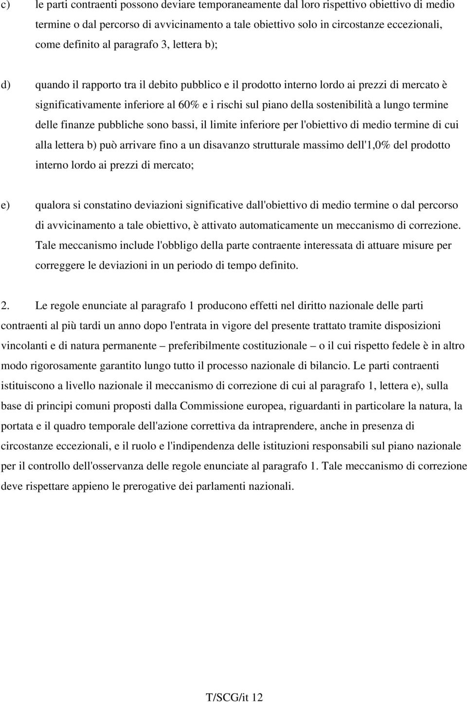 sostenibilità a lungo termine delle finanze pubbliche sono bassi, il limite inferiore per l'obiettivo di medio termine di cui alla lettera b) può arrivare fino a un disavanzo strutturale massimo