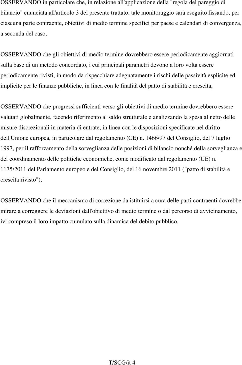 periodicamente aggiornati sulla base di un metodo concordato, i cui principali parametri devono a loro volta essere periodicamente rivisti, in modo da rispecchiare adeguatamente i rischi delle