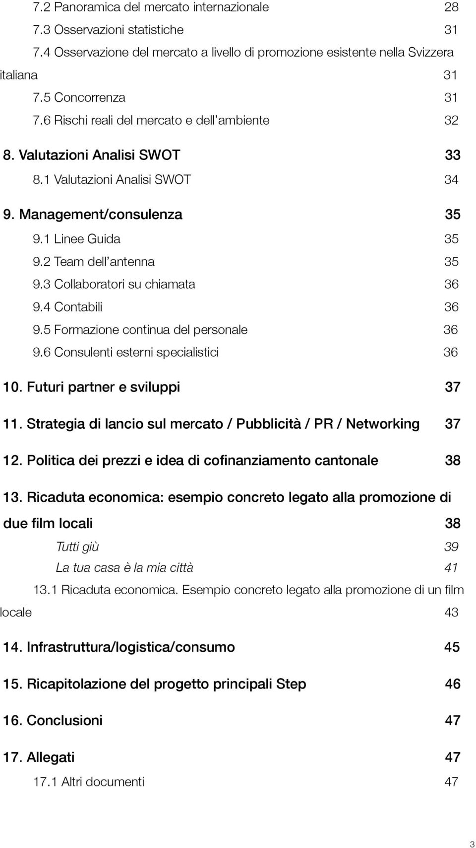 3 Collaboratori su chiamata 36 9.4 Contabili 36 9.5 Formazione continua del personale 36 9.6 Consulenti esterni specialistici 36 10. Futuri partner e sviluppi 37 11.