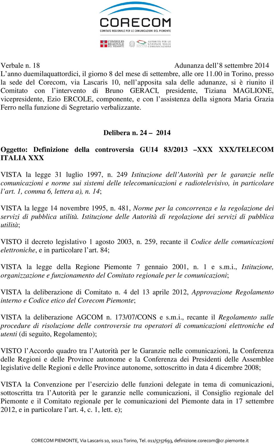 Ezio ERCOLE, componente, e con l assistenza della signora Maria Grazia Ferro nella funzione di Segretario verbalizzante. Delibera n.