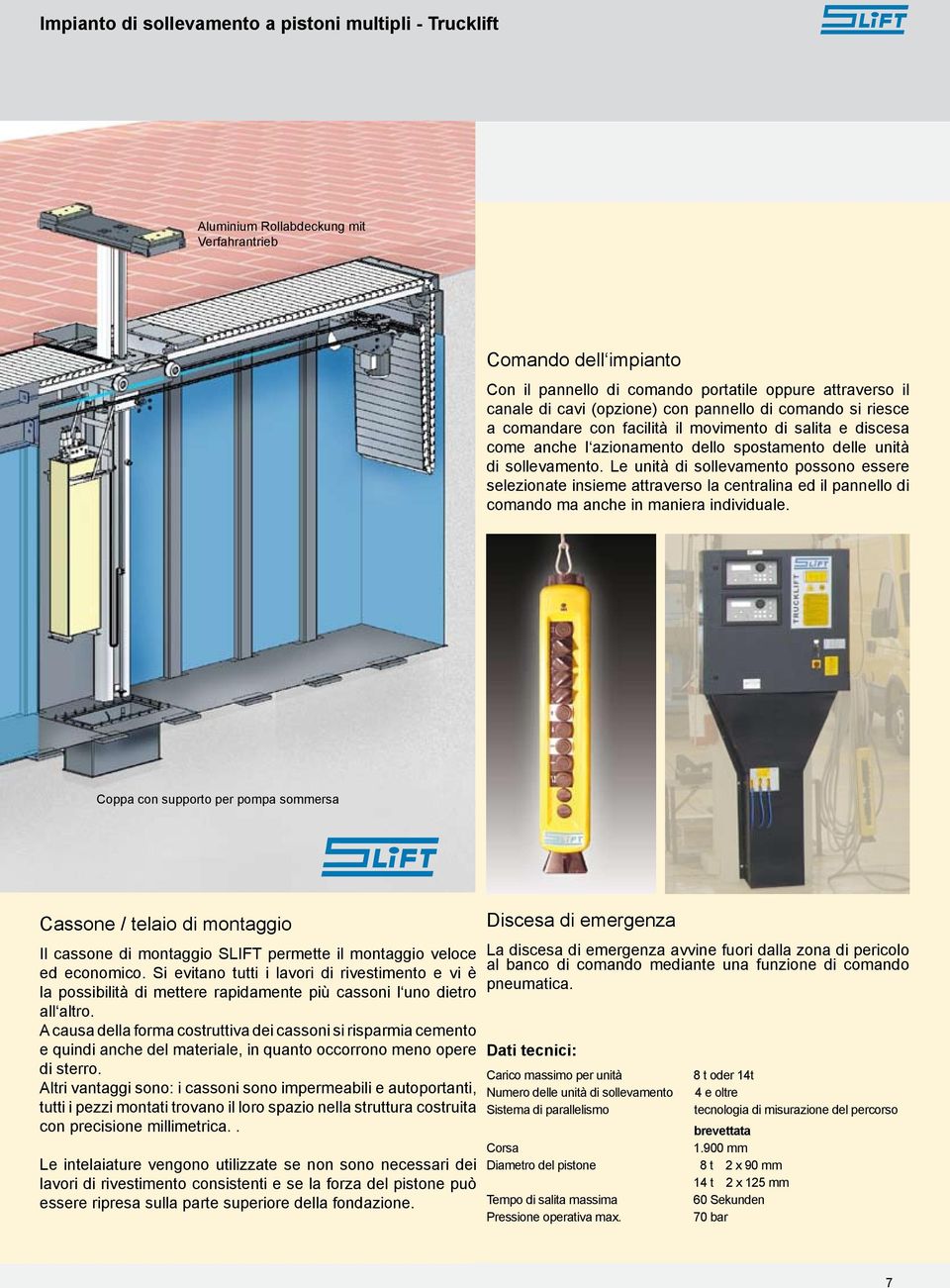 Le unità di sollevamento possono essere selezionate insieme attraverso la centralina ed il pannello di comando ma anche in maniera individuale.