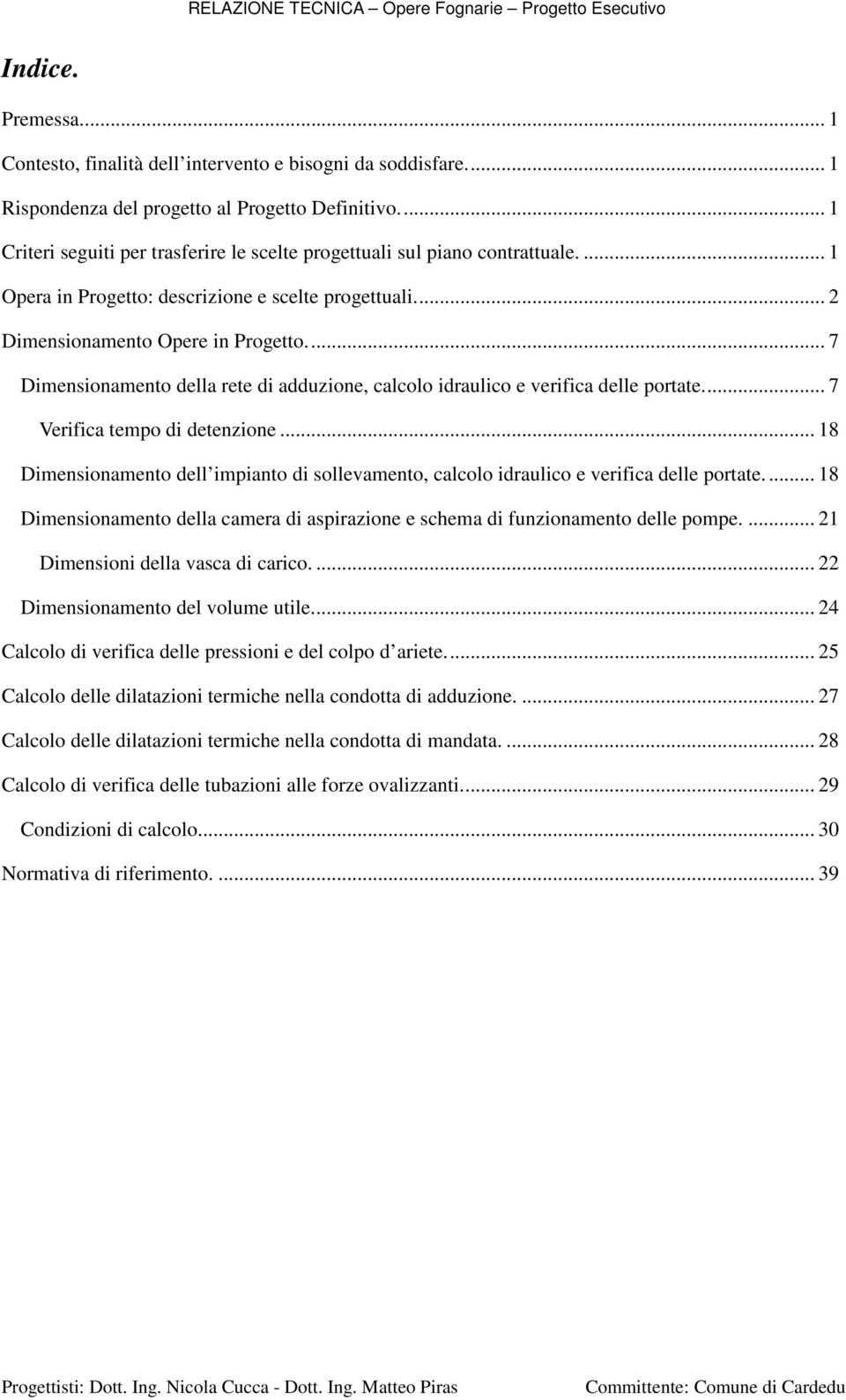 ... 7 Dimensionamento della rete di adduzione, calcolo idraulico e verifica delle portate.... 7 Verifica tempo di detenzione.