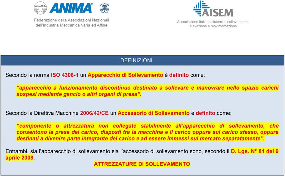 Secondo la Direttiva Macchine 2006/42/CE un Accessorio di Sollevamento è definito come: componente o attrezzatura non collegate stabilmente all apparecchio di sollevamento, che consentono la