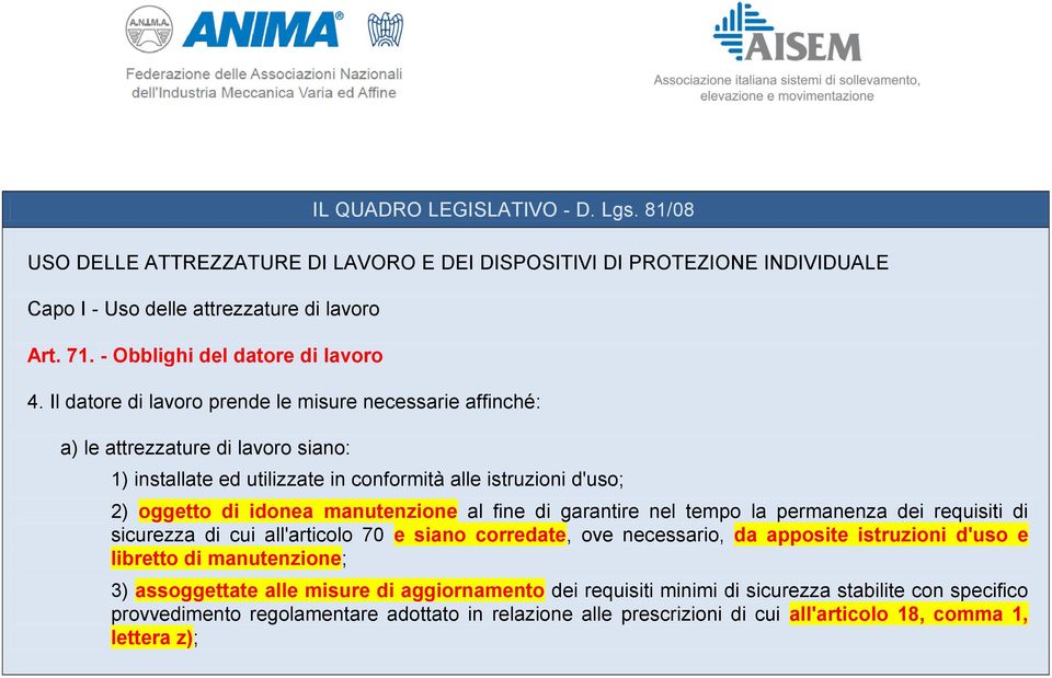 Il datore di lavoro prende le misure necessarie affinché: a) le attrezzature di lavoro siano: 1) installate ed utilizzate in conformità alle istruzioni d'uso; 2) oggetto di idonea manutenzione al