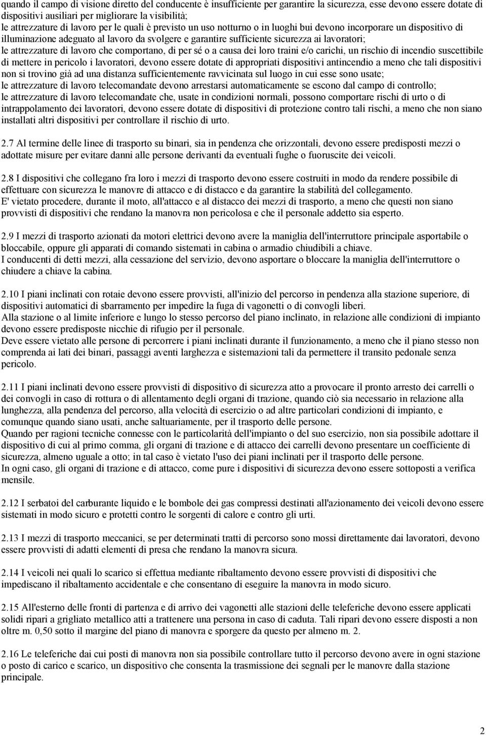 attrezzature di lavoro che comportano, di per sé o a causa dei loro traini e/o carichi, un rischio di incendio suscettibile di mettere in pericolo i lavoratori, devono essere dotate di appropriati