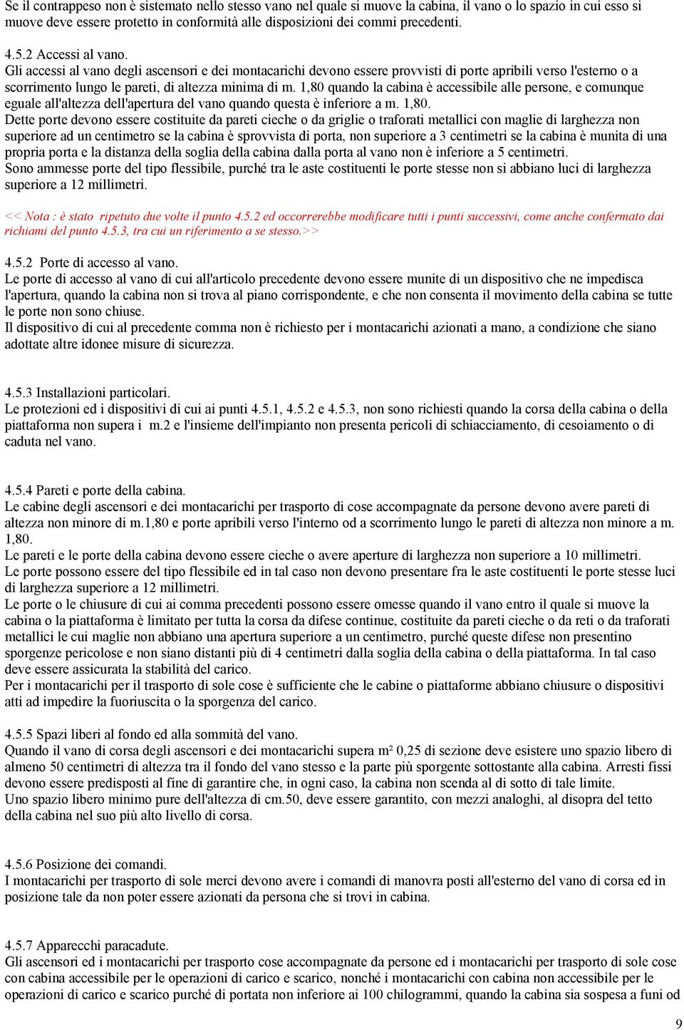 1,80 quando la cabina è accessibile alle persone, e comunque eguale all'altezza dell'apertura del vano quando questa è inferiore a m. 1,80.