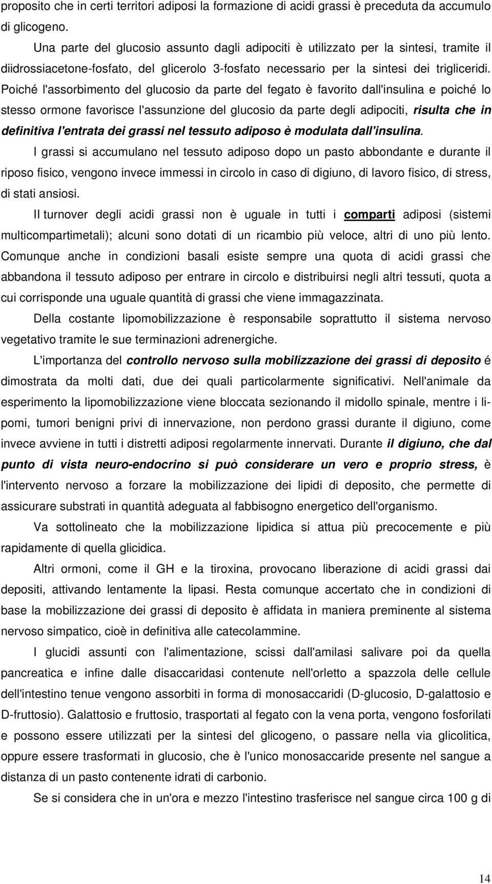 Poiché l'assorbimento del glucosio da parte del fegato è favorito dall'insulina e poiché lo stesso ormone favorisce l'assunzione del glucosio da parte degli adipociti, risulta che in definitiva