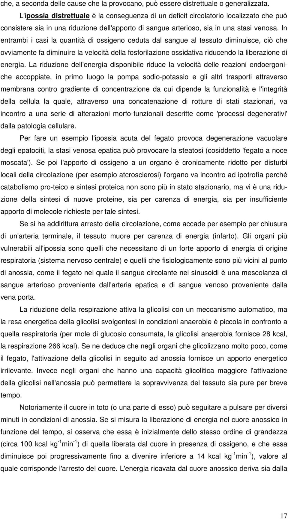 In entrambi i casi la quantità di ossigeno ceduta dal sangue al tessuto diminuisce, ciò che ovviamente fa diminuire la velocità della fosforilazione ossidativa riducendo la liberazione di energia.