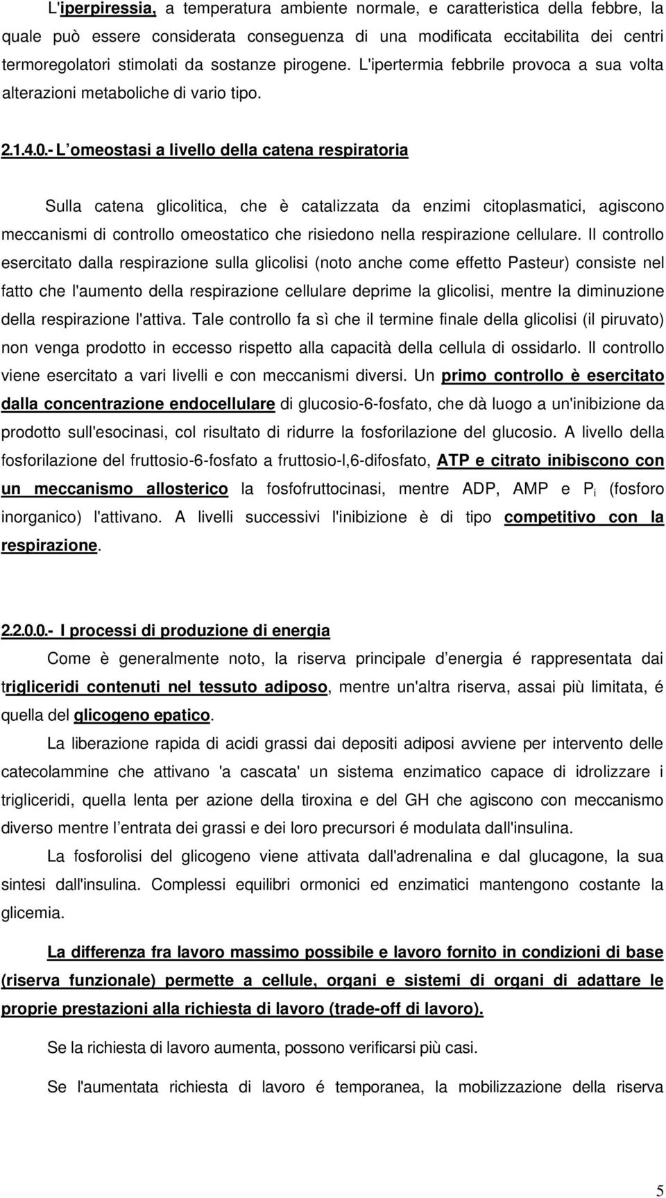 - L omeostasi a livello della catena respiratoria Sulla catena glicolitica, che è catalizzata da enzimi citoplasmatici, agiscono meccanismi di controllo omeostatico che risiedono nella respirazione