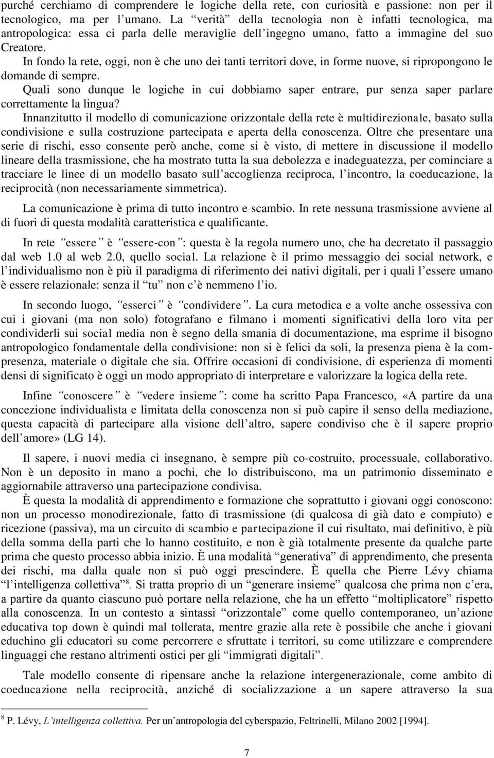 In fondo la rete, oggi, non è che uno dei tanti territori dove, in forme nuove, si ripropongono le domande di sempre.