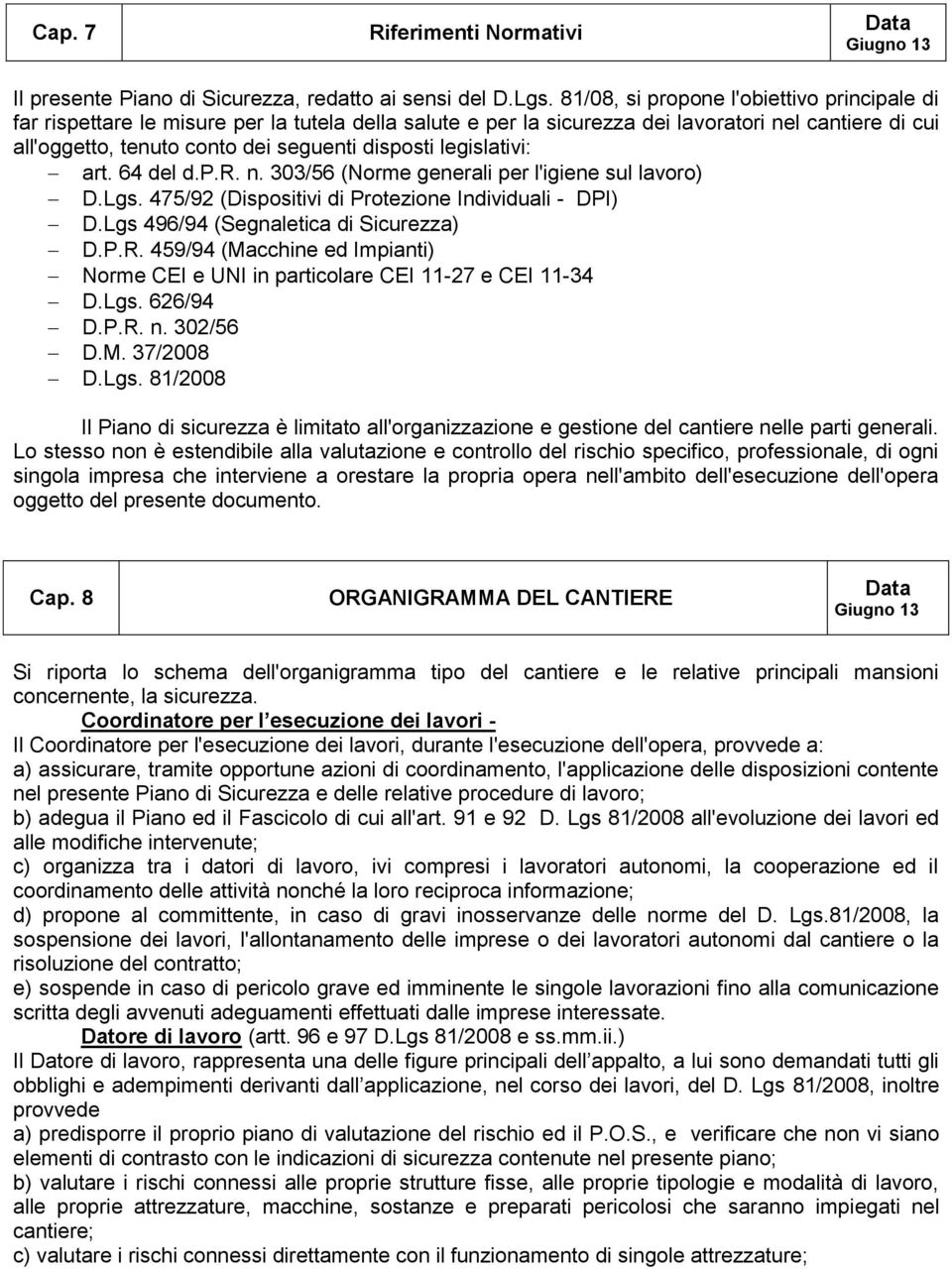 legislativi: art. 64 del d.p.r. n. 303/56 (Norme generali per l'igiene sul lavoro) D.Lgs. 475/92 (Dispositivi di Protezione Individuali - DPI) D.Lgs 496/94 (Segnaletica di Sicurezza) D.P.R.