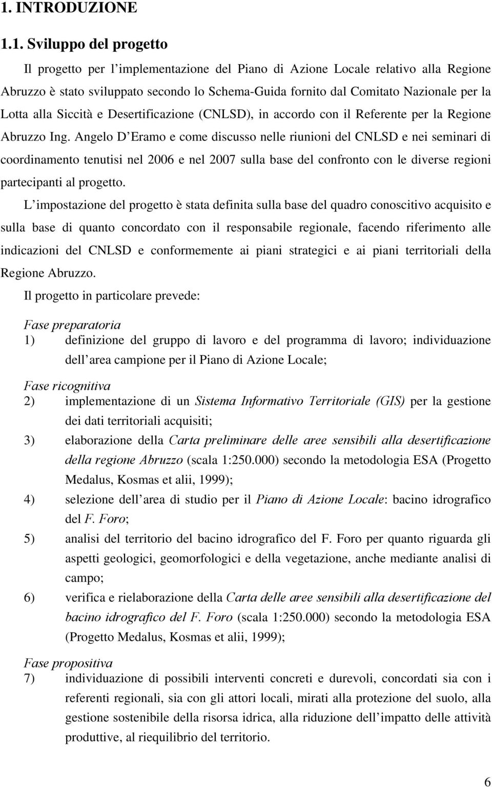 Angelo D Eramo e come discusso nelle riunioni del CNLSD e nei seminari di coordinamento tenutisi nel 2006 e nel 2007 sulla base del confronto con le diverse regioni partecipanti al progetto.