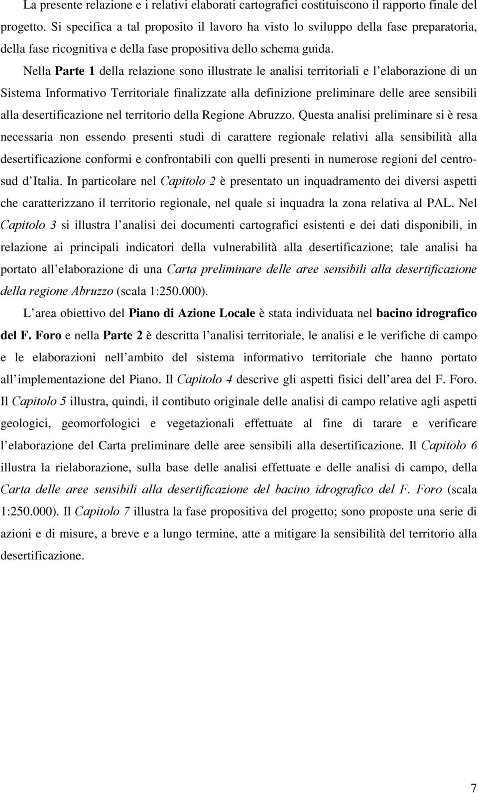 Nella Parte 1 della relazione sono illustrate le analisi territoriali e l elaborazione di un Sistema Informativo Territoriale finalizzate alla definizione preliminare delle aree sensibili alla