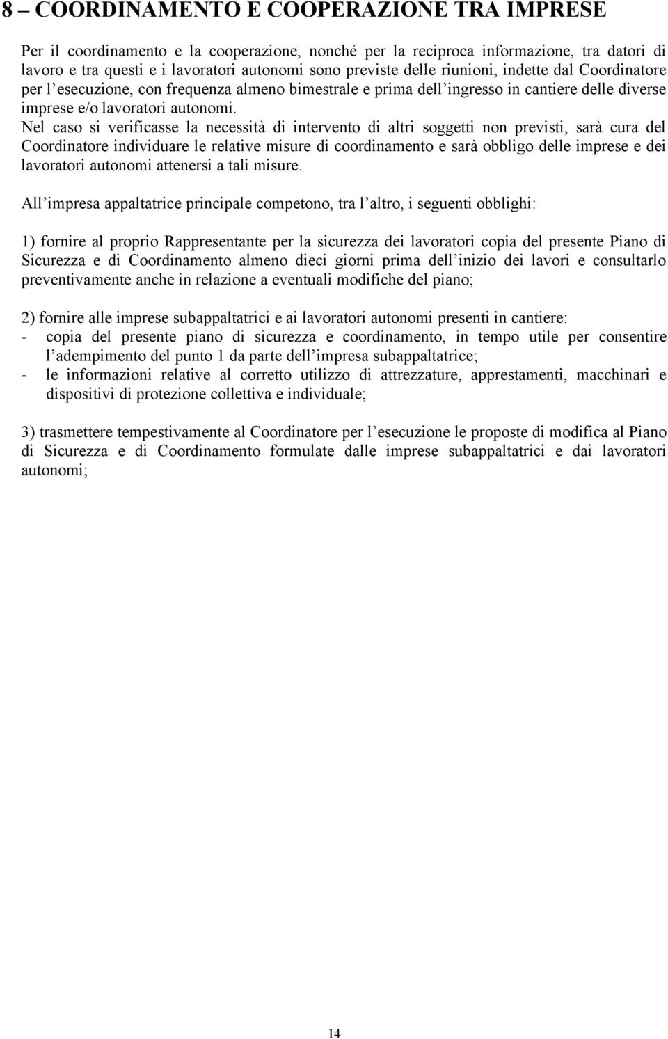 Nel caso si verificasse la necessità di intervento di altri soggetti non previsti, sarà cura del Coordinatore individuare le relative misure di coordinamento e sarà obbligo delle imprese e dei