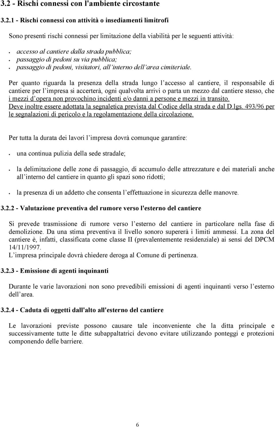 Per quanto riguarda la presenza della strada lungo l accesso al cantiere, il responsabile di cantiere per l impresa si accerterà, ogni qualvolta arrivi o parta un mezzo dal cantiere stesso, che i