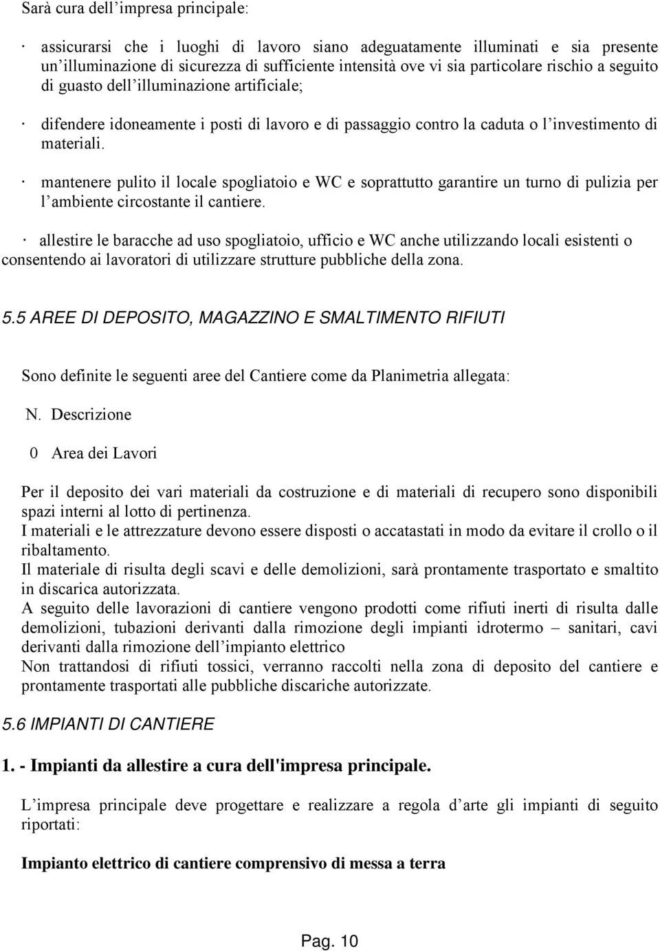 mantenere pulito il locale spogliatoio e WC e soprattutto garantire un turno di pulizia per l ambiente circostante il cantiere.