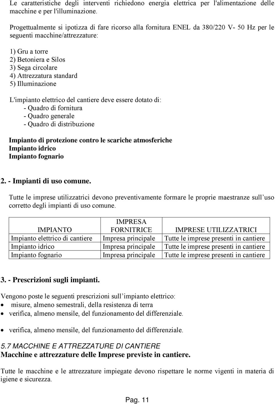 standard 5) Illuminazione L'impianto elettrico del cantiere deve essere dotato di: - Quadro di fornitura - Quadro generale - Quadro di distribuzione Impianto di protezione contro le scariche