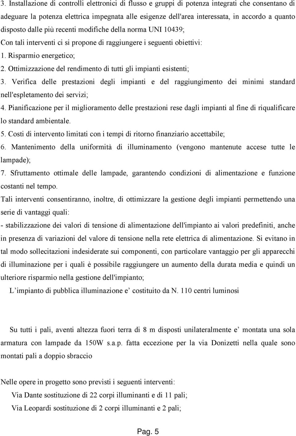 Ottimizzazione del rendimento di tutti gli impianti esistenti; 3. Verifica delle prestazioni degli impianti e del raggiungimento dei minimi standard nell'espletamento dei servizi; 4.