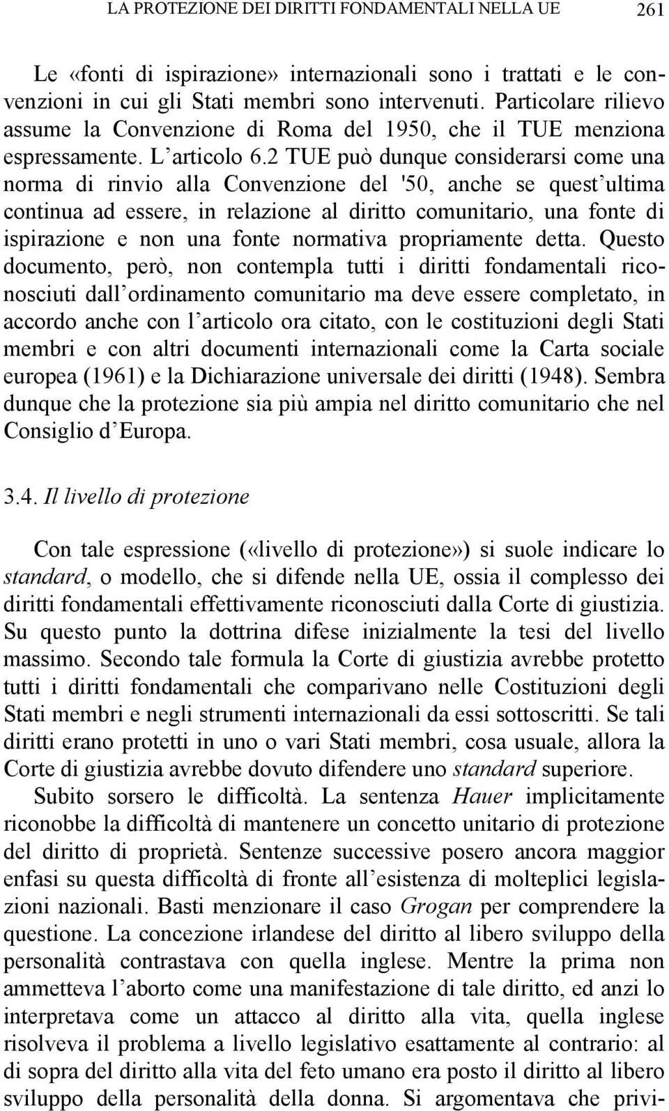 2 TUE può dunque considerarsi come una norma di rinvio alla Convenzione del '50, anche se quest ultima continua ad essere, in relazione al diritto comunitario, una fonte di ispirazione e non una