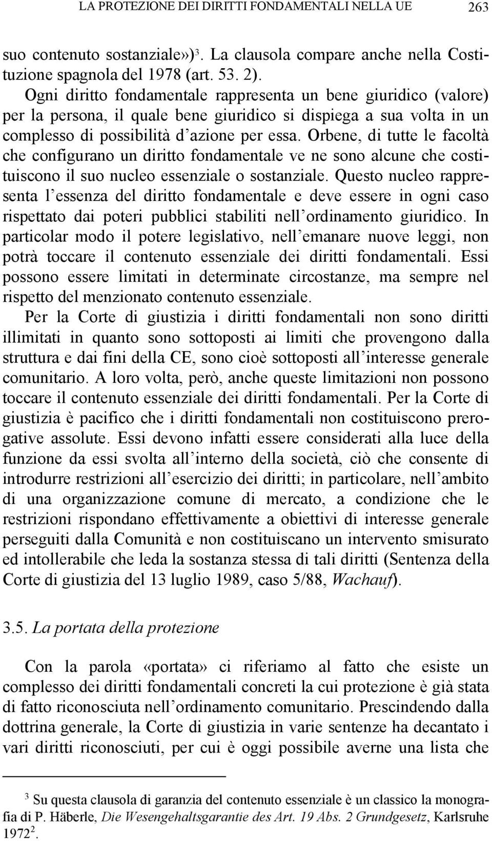 Orbene, di tutte le facoltà che configurano un diritto fondamentale ve ne sono alcune che costituiscono il suo nucleo essenziale o sostanziale.