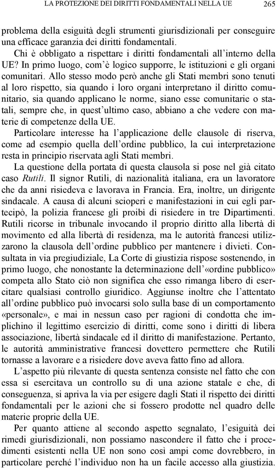 Allo stesso modo però anche gli Stati membri sono tenuti al loro rispetto, sia quando i loro organi interpretano il diritto comunitario, sia quando applicano le norme, siano esse comunitarie o