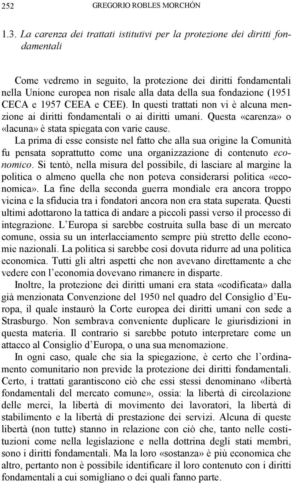 fondazione (1951 CECA e 1957 CEEA e CEE). In questi trattati non vi è alcuna menzione ai diritti fondamentali o ai diritti umani. Questa «carenza» o «lacuna» è stata spiegata con varie cause.