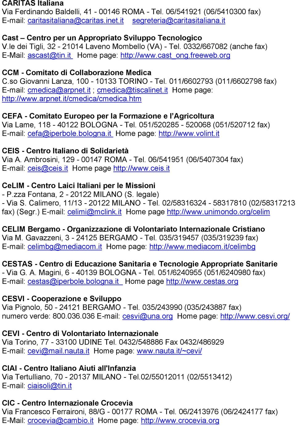 org CCM - Comitato di Collaborazione Medica C.so Giovanni Lanza, 100-10133 TORINO - Tel. 011/6602793 (011/6602798 fax) E-mail: cmedica@arpnet.it ; cmedica@tiscalinet.it Home page: http://www.arpnet.it/cmedica/cmedica.